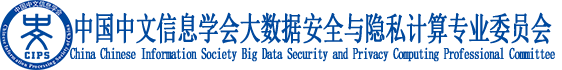 中国中文信息学会“大数据安全与隐私计算专业委员会”